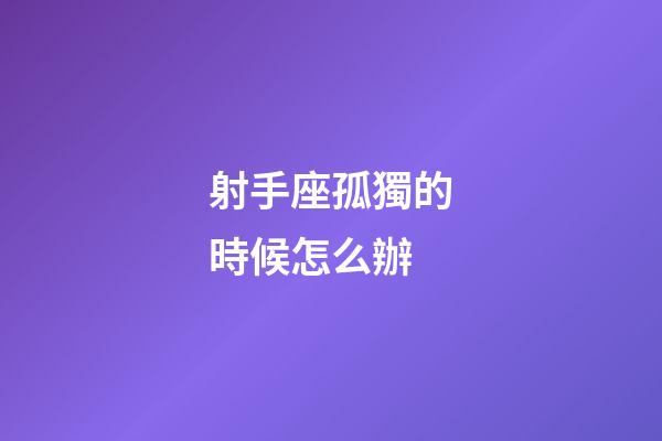 射手座孤獨的時候怎么辦-第1張-星座運勢-玄機派