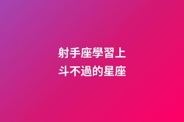 射手座學習上斗不過的星座-第1張-星座運勢-玄機派