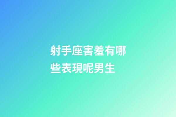 射手座害羞有哪些表現呢男生-第1張-星座運勢-玄機派