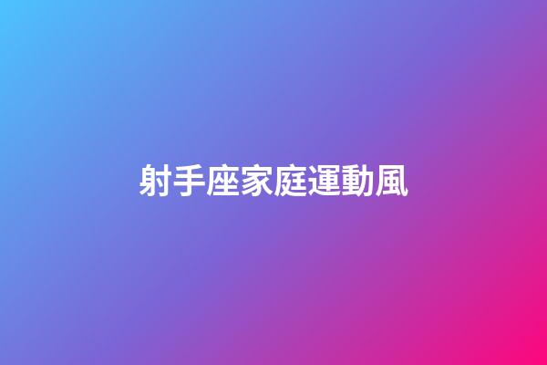 射手座家庭運動風-第1張-星座運勢-玄機派