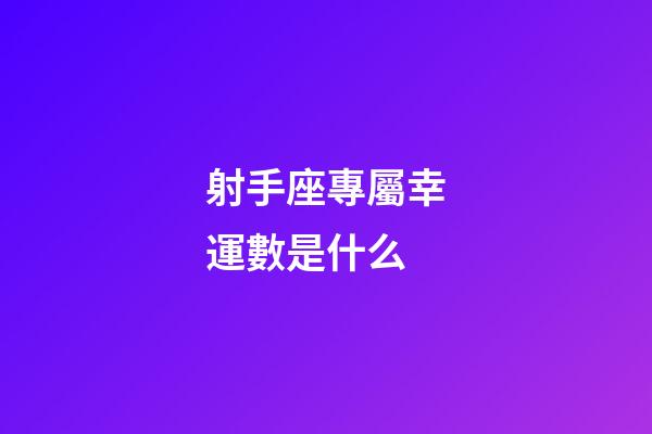 射手座專屬幸運數是什么-第1張-星座運勢-玄機派