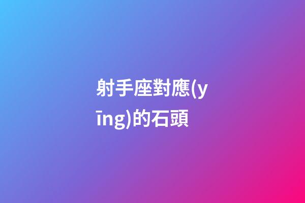 射手座對應(yīng)的石頭-第1張-星座運勢-玄機派