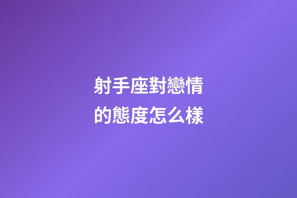 射手座對戀情的態度怎么樣-第1張-星座運勢-玄機派