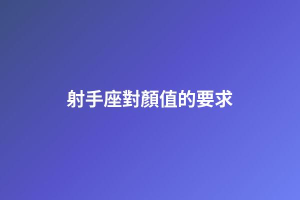 射手座對顏值的要求-第1張-星座運勢-玄機派