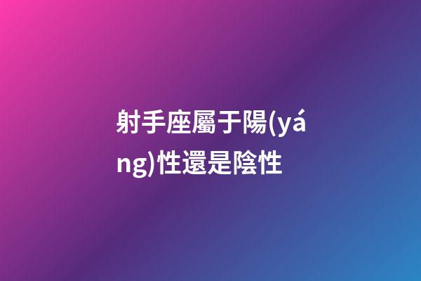 射手座屬于陽(yáng)性還是陰性