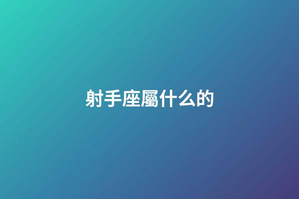 射手座屬什么的-第1張-星座運勢-玄機派