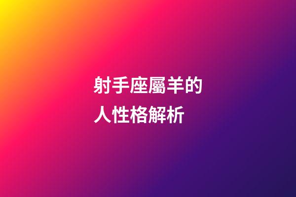射手座屬羊的人性格解析-第1張-星座運勢-玄機派