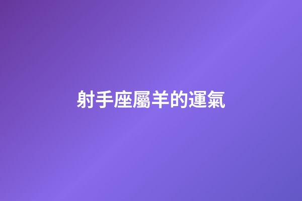 射手座屬羊的運氣-第1張-星座運勢-玄機派