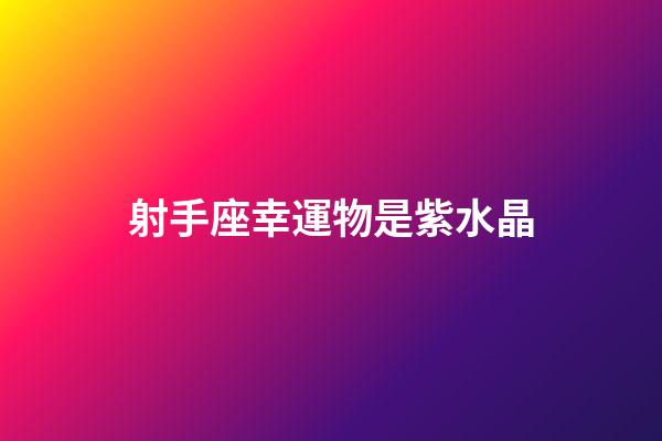 射手座幸運物是紫水晶