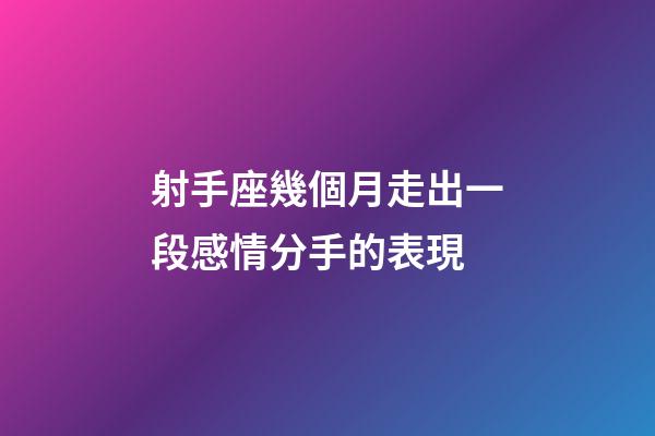 射手座幾個月走出一段感情分手的表現-第1張-星座運勢-玄機派