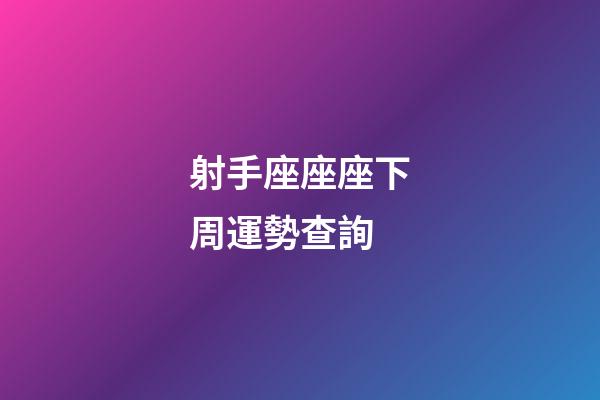 射手座座座下周運勢查詢-第1張-星座運勢-玄機派