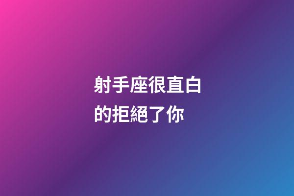 射手座很直白的拒絕了你-第1張-星座運勢-玄機派