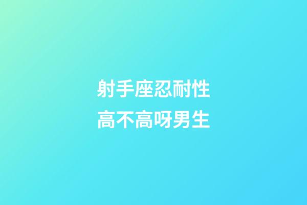 射手座忍耐性高不高呀男生-第1張-星座運勢-玄機派