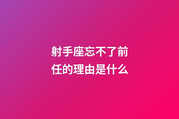 射手座忘不了前任的理由是什么-第1張-星座運勢-玄機派