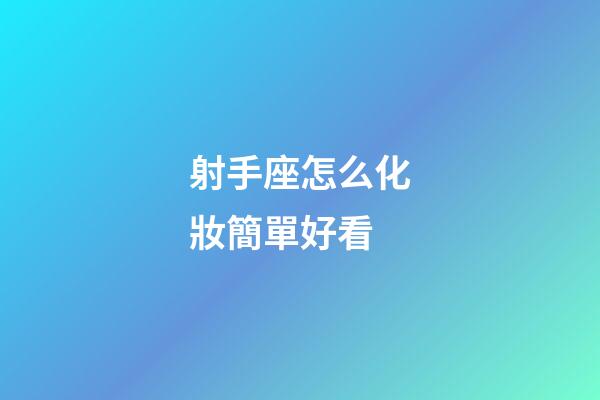 射手座怎么化妝簡單好看-第1張-星座運勢-玄機派