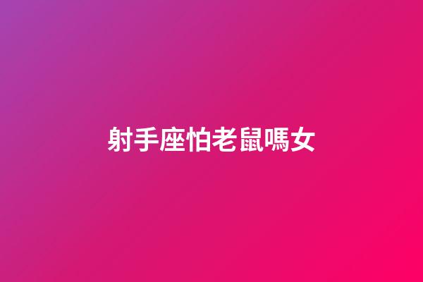 射手座怕老鼠嗎女-第1張-星座運勢-玄機派