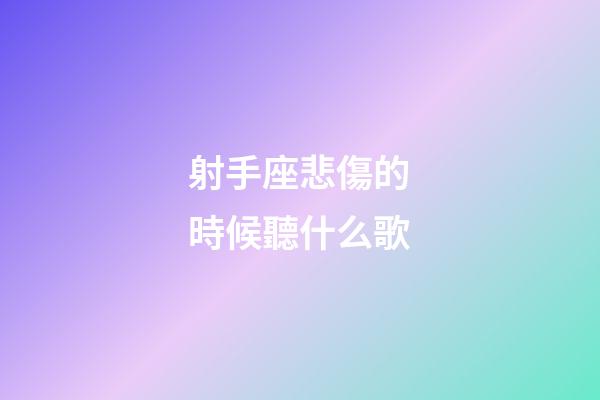 射手座悲傷的時候聽什么歌