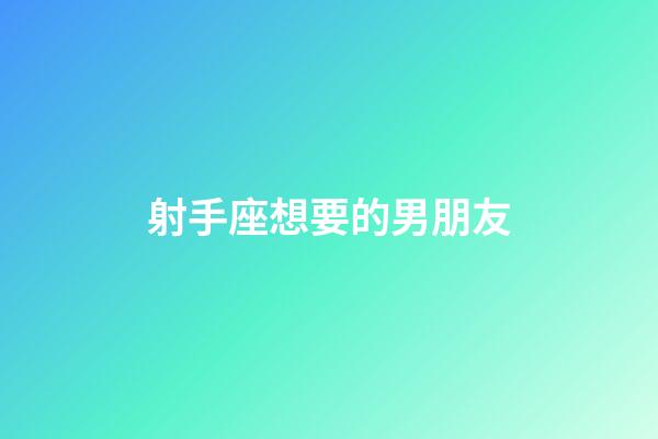 射手座想要的男朋友-第1張-星座運勢-玄機派