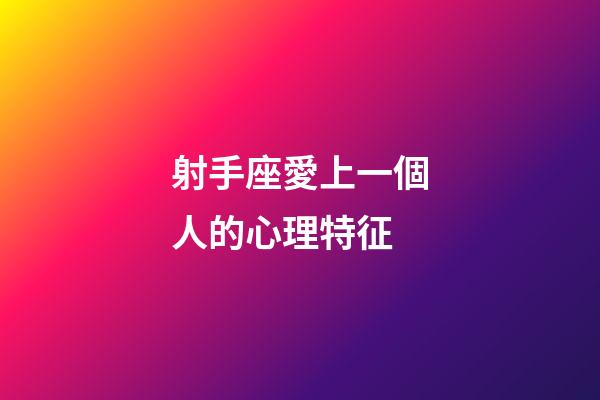 射手座愛上一個人的心理特征-第1張-星座運勢-玄機派