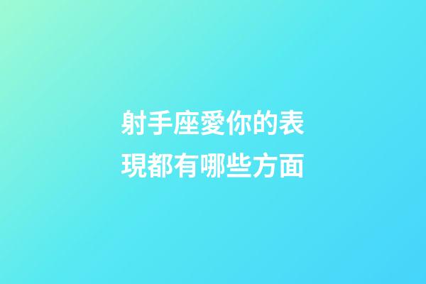 射手座愛你的表現都有哪些方面-第1張-星座運勢-玄機派