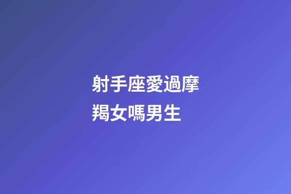 射手座愛過摩羯女嗎男生-第1張-星座運勢-玄機派