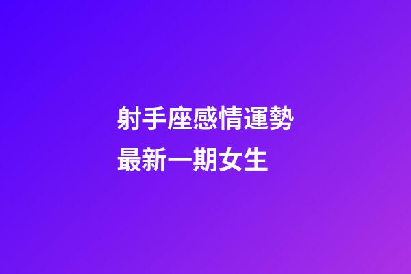 射手座感情運勢最新一期女生-第1張-星座運勢-玄機派