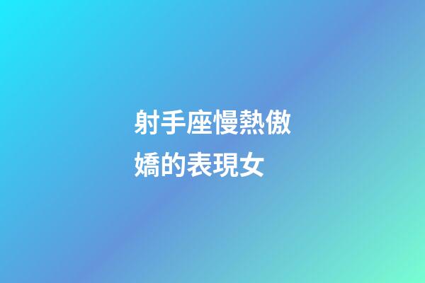 射手座慢熱傲嬌的表現女-第1張-星座運勢-玄機派