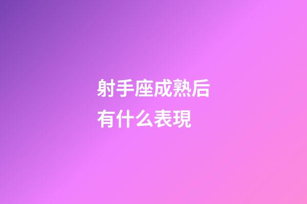 射手座成熟后有什么表現-第1張-星座運勢-玄機派