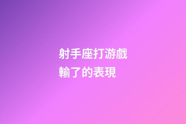 射手座打游戲輸了的表現-第1張-星座運勢-玄機派