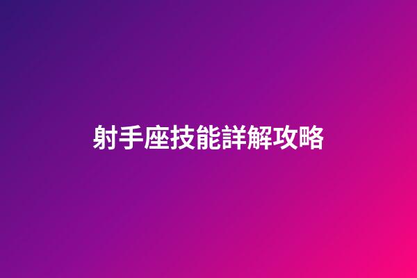 射手座技能詳解攻略-第1張-星座運勢-玄機派
