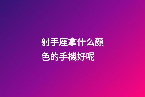 射手座拿什么顏色的手機好呢-第1張-星座運勢-玄機派