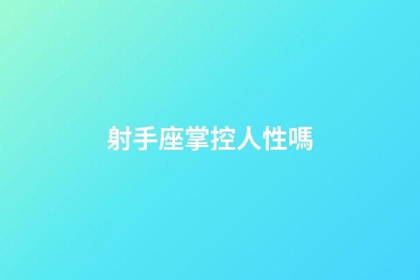 射手座掌控人性嗎-第1張-星座運勢-玄機派