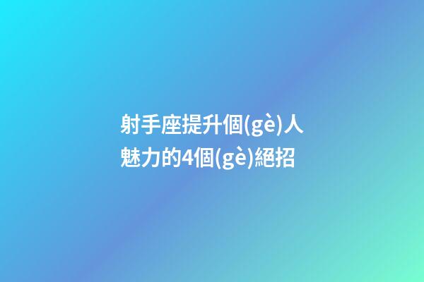 射手座提升個(gè)人魅力的4個(gè)絕招