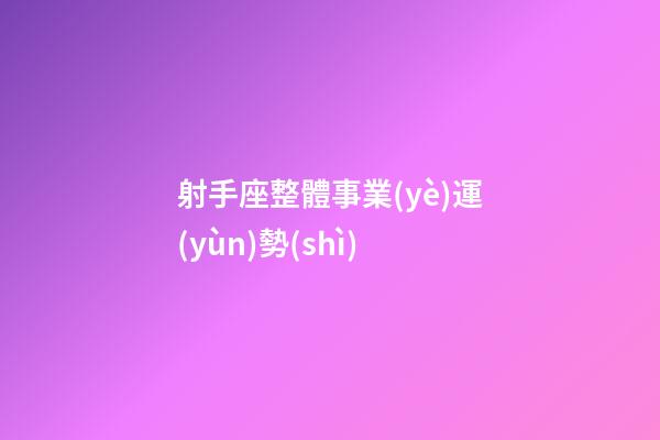 射手座整體事業(yè)運(yùn)勢(shì)-第1張-星座運(yùn)勢(shì)-玄機(jī)派