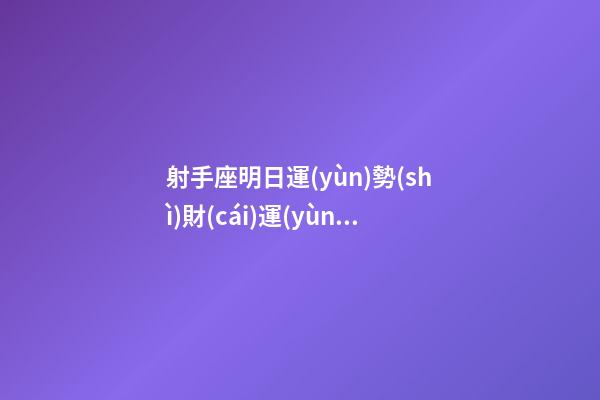 射手座明日運(yùn)勢(shì)財(cái)運(yùn)方位女-第1張-星座運(yùn)勢(shì)-玄機(jī)派