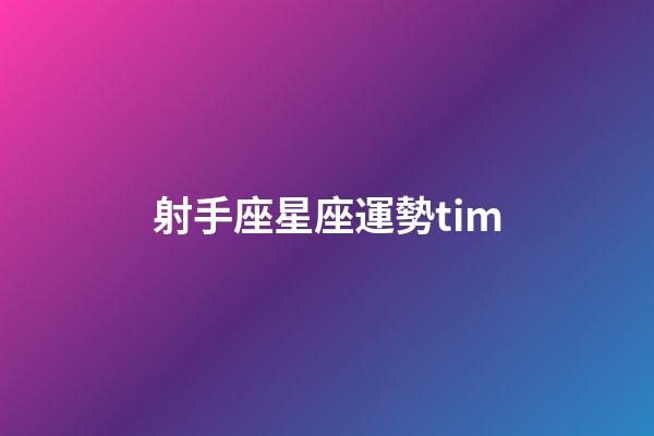 射手座星座運勢tim-第1張-星座運勢-玄機派