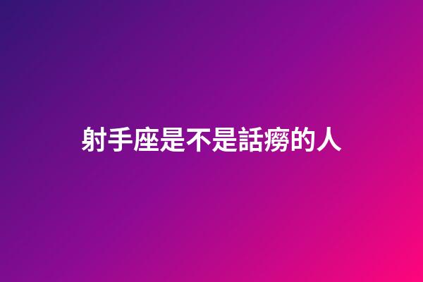 射手座是不是話癆的人