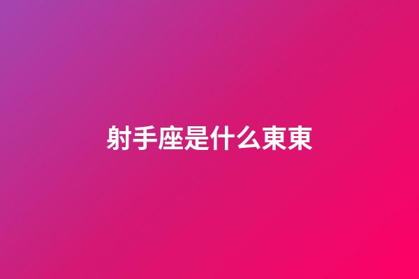 射手座是什么東東-第1張-星座運(yùn)勢(shì)-玄機(jī)派