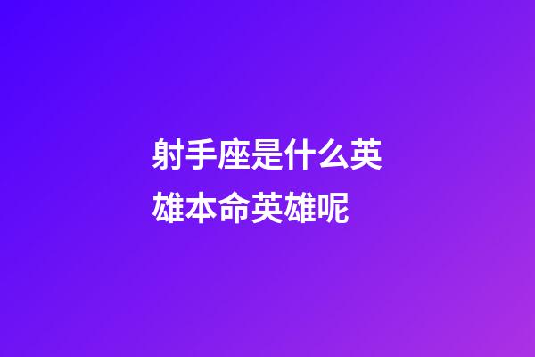 射手座是什么英雄本命英雄呢