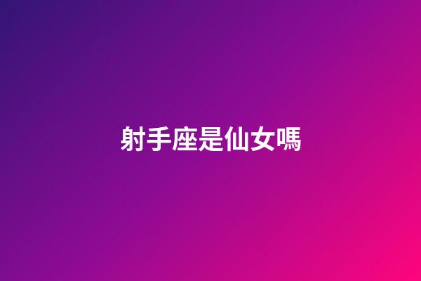 射手座是仙女嗎-第1張-星座運勢-玄機派