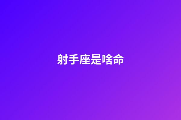 射手座是啥命-第1張-星座運勢-玄機派