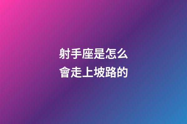 射手座是怎么會走上坡路的-第1張-星座運勢-玄機派