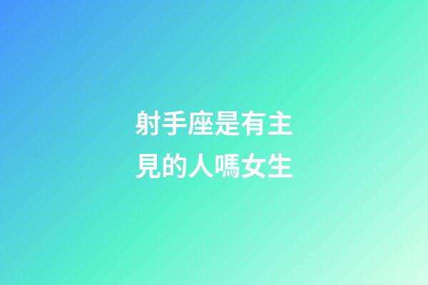 射手座是有主見的人嗎女生-第1張-星座運勢-玄機派