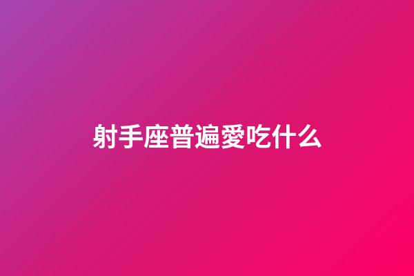 射手座普遍愛吃什么-第1張-星座運(yùn)勢(shì)-玄機(jī)派