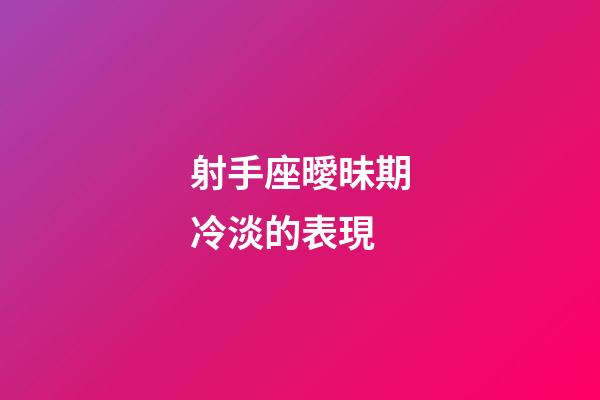 射手座曖昧期冷淡的表現-第1張-星座運勢-玄機派
