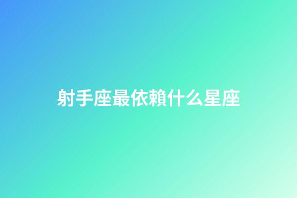 射手座最依賴什么星座-第1張-星座運勢-玄機派