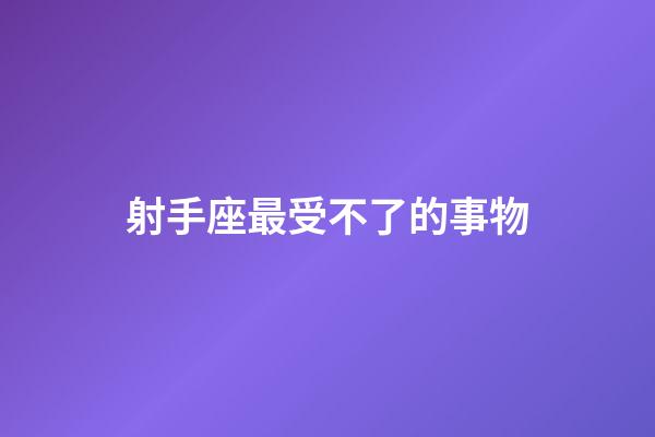 射手座最受不了的事物
