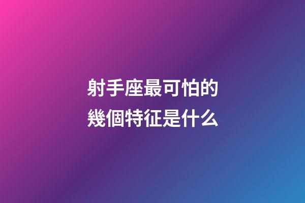 射手座最可怕的幾個特征是什么-第1張-星座運勢-玄機派