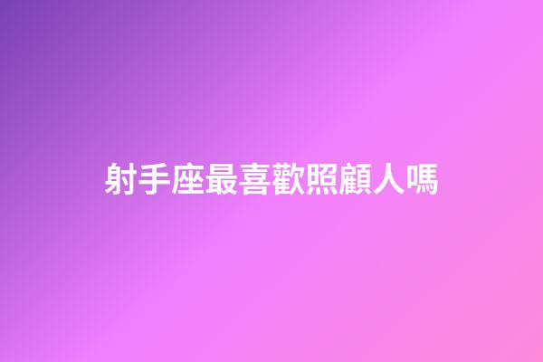 射手座最喜歡照顧人嗎-第1張-星座運勢-玄機派