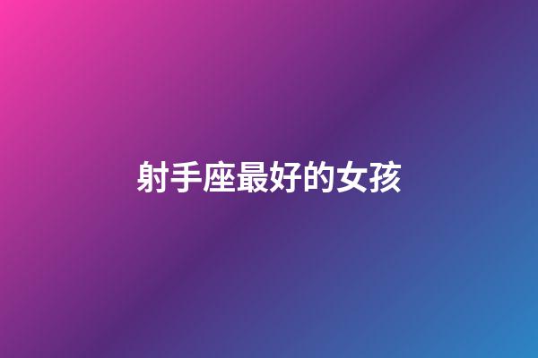 射手座最好的女孩-第1張-星座運勢-玄機派